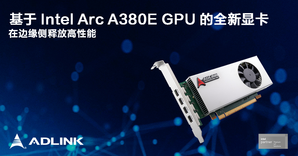 凌华科技基于Intel Arc A380E GPU的全新显卡即将亮相Embedded World 2024